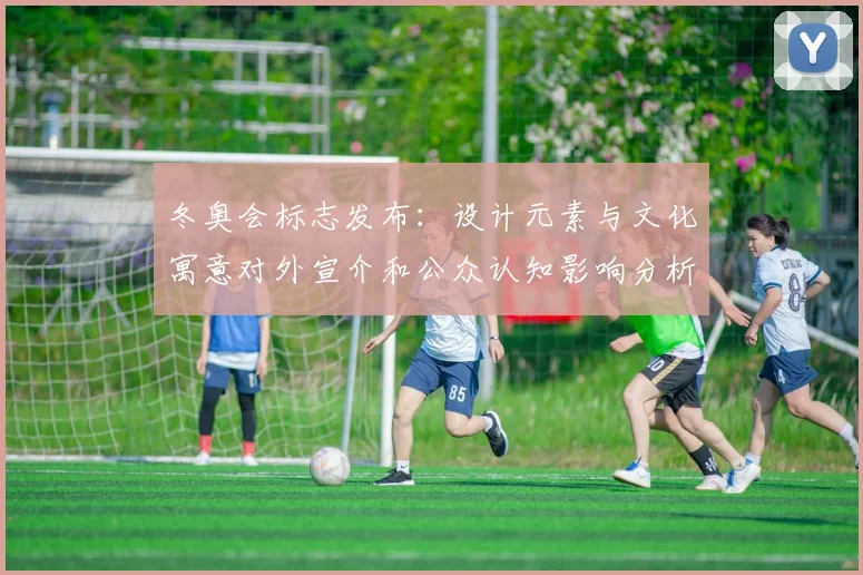 冬奥会标志发布：设计元素与文化寓意对外宣介和公众认知影响分析